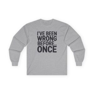 Gray shirt with humor text: 'I’ve been wrong once'.
