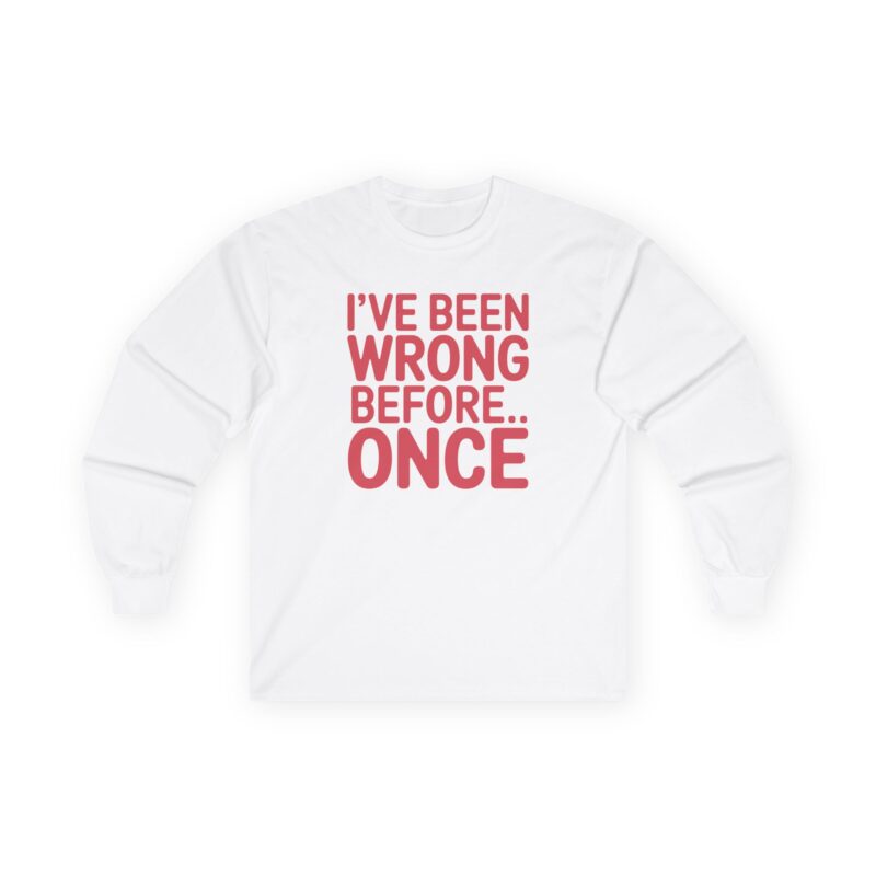 White shirt with humorous text 'I've Been Wrong Once'.